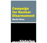 The Campaign for Nuclear Disarmament (Short Histories)