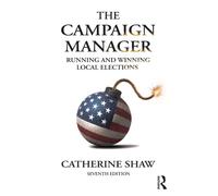 The Campaign Manager : Running and Winning Local Elections
