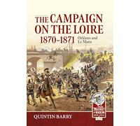 The Campaign on the Loire, 1870-1871: Orleans and Le Mans: 49 (From Musket to Maxim 1815-1914)