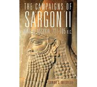 The Campaigns of Sargon II, King of Assyria, 721-705 B.C. – Campaigns and Commanders Series 55
