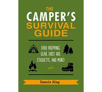 The Camper's Survival Guide: Food Prepping, Gear, First Aid, Etiquette, and More!
