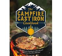 The Campfire Cast Iron Cookbook: The Ultimate Cookbook of Hearty and Delicious Cast Iron Recipes (The Ultimate Guide to Campfire Cast Iron Cooking)