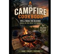 The Campfire Cookbook: Easy, Crave-Worthy Recipes for Every Camping Trip, Plus the Checklists and Prep Lists That Make Camp Cooking Effortless (Out Camping)