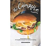 The Campfire Cookbook: From Flame to Fork - 40 Campfire Recipes for Outdoor Cooking