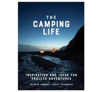 The Camping Life : Inspiration and Ideas for Endless Adventures