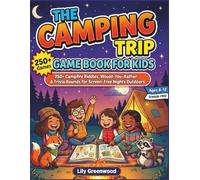 The Camping Trip Game Book for Kids: 250+ Campfire Riddles, Would-You-Rather & Trivia Rounds for Screen-Free Nights Outdoors (Ages 6-12)