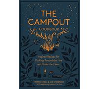 The Campout Cookbook : Inspired Recipes for Cooking Around the Fire and Under the Stars