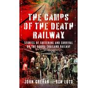 The Camps of the Death Railway : Stories of Suffering and Survival on the Burma-Thailand Railway
