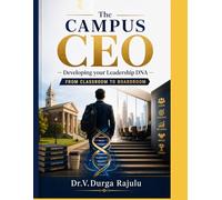 The CAMPUS CEO: Developing your Leadership DNA - From Classroom to Boardroom