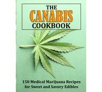 THE CANABIS COOKBOOK: 150 Medical Marijuana Recipes for Sweet and Savory Edibles