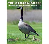 The Canada Goose: Exploring Wetlands, Migration, and Family Life