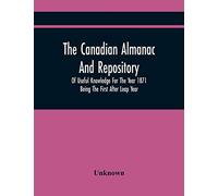 The Canadian Almanac And Repository Of Useful Knowledge For The Year 1871 Being The First After Leap Year
