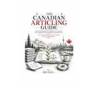 The Canadian Articling Guide: A Practical Roadmap for Canadian Law Graduates, NCA Candidates & Internationally Trained Lawyers - From Licensing Requirements to Landing Your First Legal Position