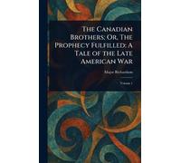 The Canadian Brothers; Or, The Prophecy Fulfilled: A Tale of the Late American War