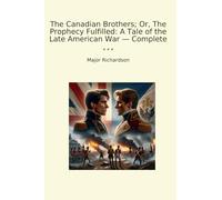 The Canadian Brothers; Or, The Prophecy Fulfilled: A Tale of the Late American War - Complete (Classic Books)