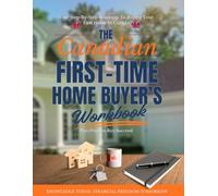 The Canadian First-Time Home Buyer's Workbook: Plan.Prepare.Buy.Succeed