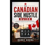 The Canadian Side Hustle Guide: Real Ways to Earn Extra Income in Canada Through Hard Work, Smart Decisions, and Consistent Action