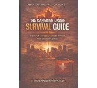 The Canadian Urban Survival Guide: The Complete Preparedness Manual for Canadian City Residents