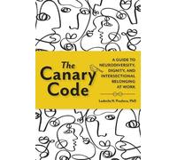 The Canary Code : A Guide to Neurodiversity, Dignity, and Intersectional Belonging at Work