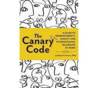 The Canary Code : A Guide to Neurodiversity, Dignity, and Intersectional Belonging at Work