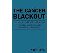 The Cancer Blackout: Exposing the Blacklisting of Beneficial Cancer Treatments: Exposing the Blacklisting of Beneficial Cancer Research