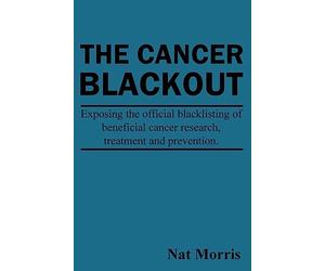 The Cancer Blackout: Exposing the Blacklisting of Beneficial Cancer Treatments: Exposing the Blacklisting of Beneficial Cancer Research
