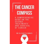 THE CANCER COMPASS: A comprehensive guide on the science, treatment and survival of cancer.