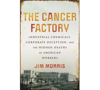 The Cancer Factory: Industrial Chemicals, Corporate Deception, and the Hidden Deaths of American Workers