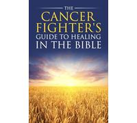 The Cancer Fighter's Guide to Healing in the Bible