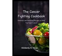 The Cancer Fighting Cookbook: Delicious and Nutritious Recipes to Help You Fight Cancer