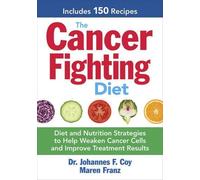 Cancer-Fighting Diet: Diet and Nutrition Strategies to Help Weaken Cancer Cells and Improve Treatment Results