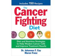 Cancer-Fighting Diet: Diet and Nutrition Strategies to Help Weaken Cancer Cells and Improve Treatment Results