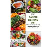 The Cancer Fighting Diet: Whole-Food Recipes To Help Decrease The Effects Of Cancer Treatment