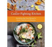 The Cancer-Fighting Kitchen, Second Edition: Nourishing, Big-Flavor Recipes for Cancer Treatment and Recovery [A Cookbook]