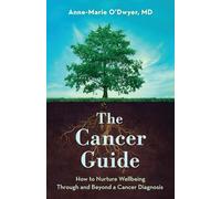 The Cancer Guide: How to Nurture Wellbeing Through and Beyond a Cancer Diagnosis