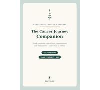The Cancer Journey Companion: A Daily Treatment Tracker & Journal - Log Symptoms, Side Effects, Appointments & Medications, with Questions for Your Care Team and Space to Reflect