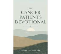 The Cancer Patient's Devotional: 40 Day Bible Devotional for Cancer Patients with Scriptures, Prayers, and Hope in Christ During Chemo, Radiation, and Recovery