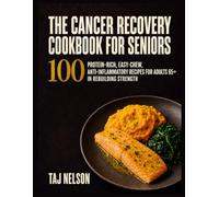 THE CANCER RECOVERY COOKBOOK FOR SENIORS: 100 Protein-Rich, Easy-Chew, Anti-Inflammatory Recipes for Adults 65+ in Rebuilding Strength.