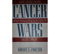 The Cancer Wars: How Politics Shapes What We Know and Don't Know about Cancer
