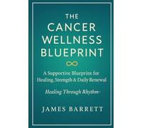 The Cancer Wellness Blueprint: A Supportive Blueprint for Healing, Strength & Daily Renewal (The Cancer Wellness Blueprint Trilogy)
