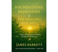 The Cancer Wellness Blueprint - Book Two: Foundations Refreshed & The Healing Kitchen: 2 (The Cancer Wellness Blueprint Trilogy)