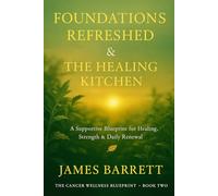 The Cancer Wellness Blueprint - Book Two: Foundations Refreshed & The Healing Kitchen (The Cancer Wellness Blueprint Trilogy)
