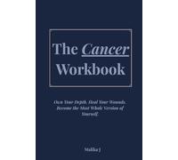 The Cancer Workbook: Own Your Depth. Heal Your Wounds. Become the Most Whole Version of Yourself