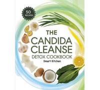 The Candida Cleanse DETOX COOKBOOK: Anti-Candida Detox Recipes to Restore Gut Health, Eliminate Yeast Overgrowth, and Boost Immunity Naturally (The Total Body Detox Series)