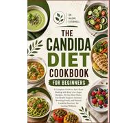 THE CANDIDA DIET COOKBOOK FOR BEGINNERS: A Complete Guide to Anti-Yeast Healing with Easy Low-Sugar Recipes, 30-Day Meal Plans, Gut Health Support, ... Natural Candida Recovery for Lasting Wellness
