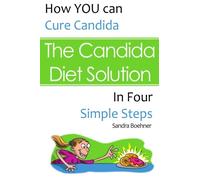 The Candida Diet Solution: How You Can Cure Candida in Four Simple Steps
