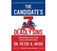The Candidate's 7 Deadly Sins: Using Emotional Optics to Turn Political Vices into Virtues