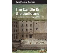 The Candle and the Guillotine: Revolution and Justice in Lyon, 1789-93 (Berghahn Monographs in French Studies): 17