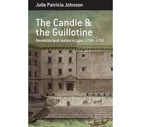 The Candle and the Guillotine: Revolution and Justice in Lyon, 1789-93 (Berghahn Monographs in French Studies, 17)