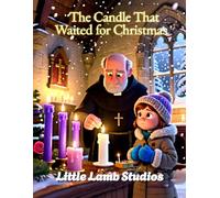 The Candle That Waited for Christmas: A Heartwarming Story of Light, Hope, and Faith (Little Lamb Holiday Blessings Series)